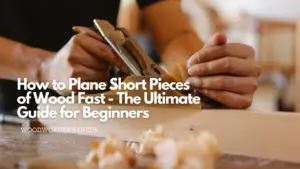 How to plane short pieces of wood fast - the ultimate guide for beginners
