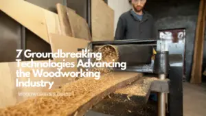7 groundbreaking technologies advancing the woodworking industry