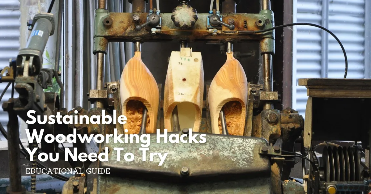 Sustainable woodworking hacks you need to try