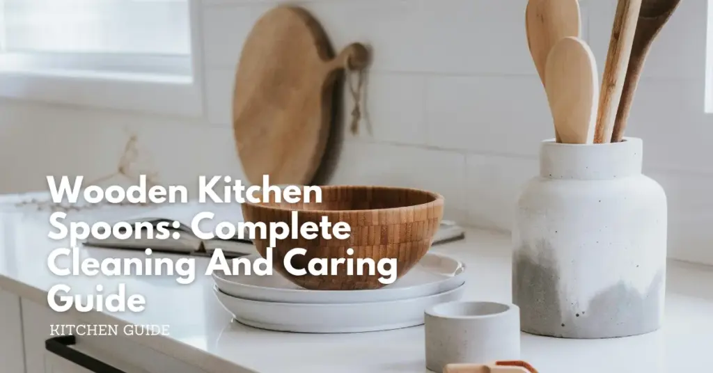 Wooden kitchen spoons complete cleaning and caring guide 1