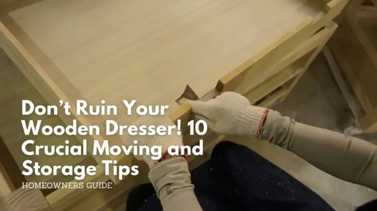 Don’t ruin your wooden dresser! 10 crucial moving and storage tips