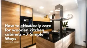How to effectively care for wooden kitchen cabinets – 7 simple ways