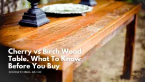 Cherry vs birch wood table. What to know before you buy