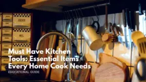 Must have kitchen tools: essential items every home cook needs
