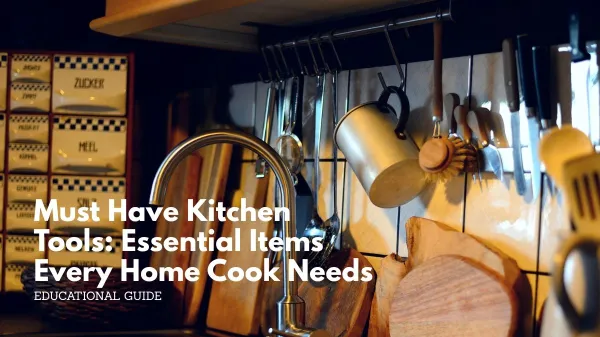 Must have kitchen tools: essential items every home cook needs