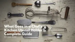 What goes in a chef's kitchen utensil holder complete guide