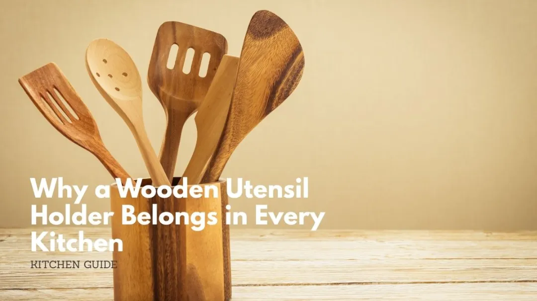 Why a wooden utensil holder belongs in every kitchen