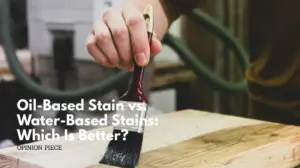 Oil-based stain vs. Water-based stains_ which is better