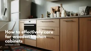 How to effectively care for wooden kitchen cabinets