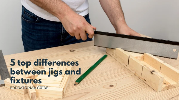 5 top differences between jigs and fixtures 5 top differences between jigs and fixtures