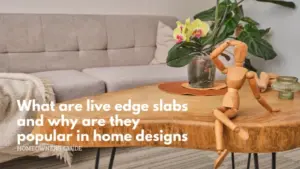 What are live edge slabs and why are they popular in home designs
