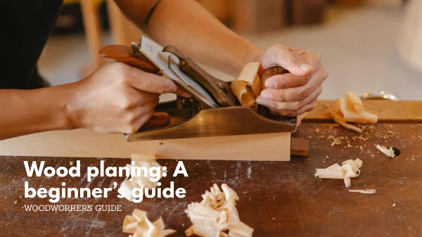 Wood planing: a beginner’s guide Wood planing a beginner’s guide