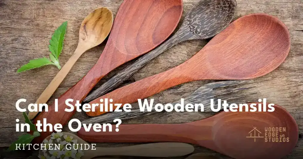 Wooden cooking utensils in a kitchen; can i sterlize wooden utensils in the oven featured image
